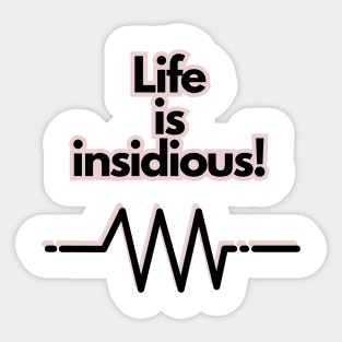 Life is insidious! Sticker